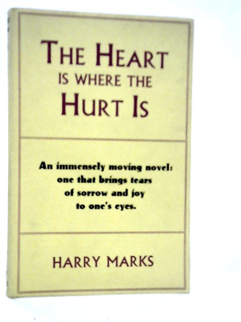 The Heart is Where the Hurt is By Harry Marks