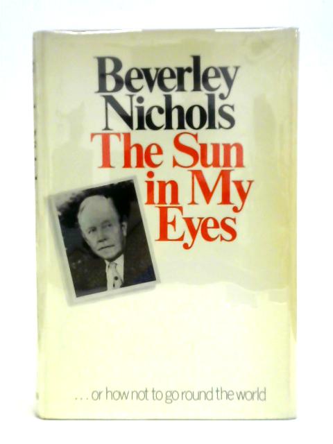 Sun in My Eyes...or How Not to Go Round the World By Beverley Nichols