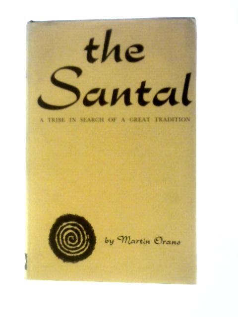 The Santal: A Tribe in Search of a Great Tradition By Martin Orans