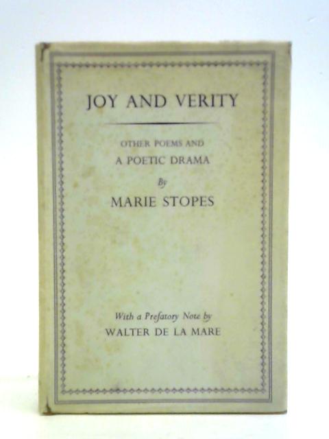 Joy And Verity, Other Poems And A Poetic Drama. By Marie C. Stopes