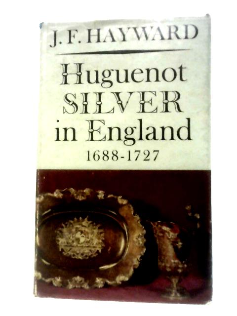 Huguenot Silver in England, 1688-1727 (Monographs on Silver) By John Forrest Hayward