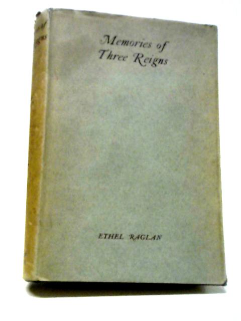 Memories of Three Reigns von Ethel Raglan