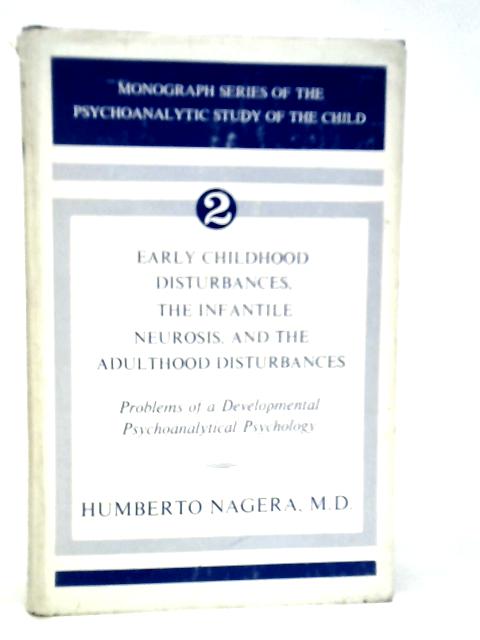 Early Childhood Disturbances, The Infantile Neurosis and the Adulthood Disturbances : Problems of a Developmental Psychoanalytic Psychology von Humberto Nagera