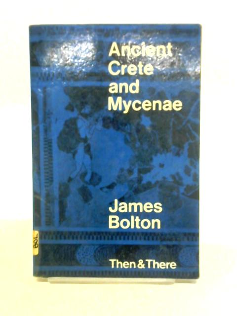 Ancient Crete and Mycenae (Then & There S.) By James A. Bolton