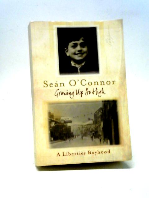 Growing Up So High: A Liberties Boyhood By Sean O'Connor