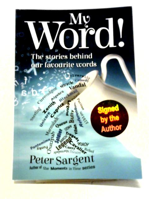 My Word!: The Stories Behind Our Favourite Words By Peter Sargent