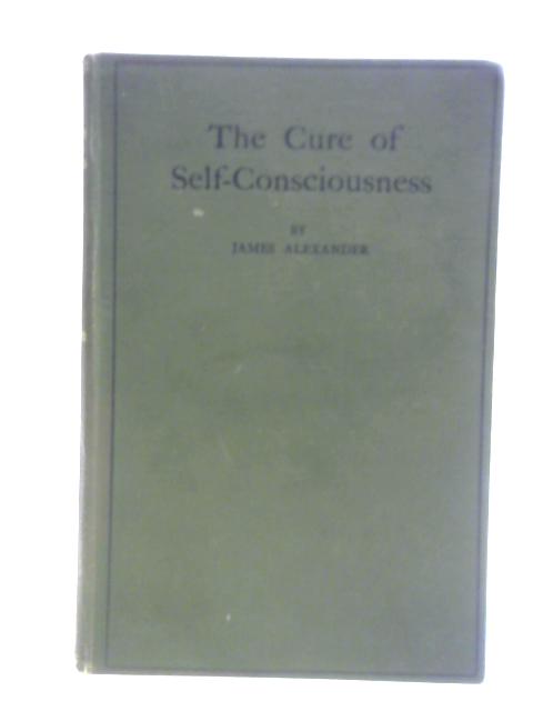 The Cure of Self-Consciousness By James Alexander