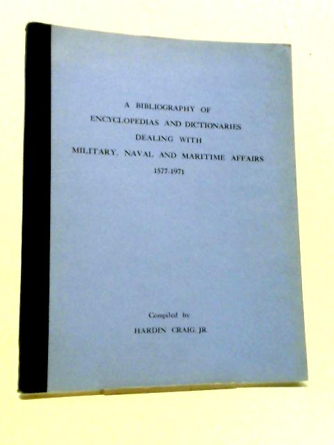 A Bibliography Of Encyclopedias And Dictionaries Dealing With Military, Naval & Maritime Affairs 1577-1971. von Hardin Craig