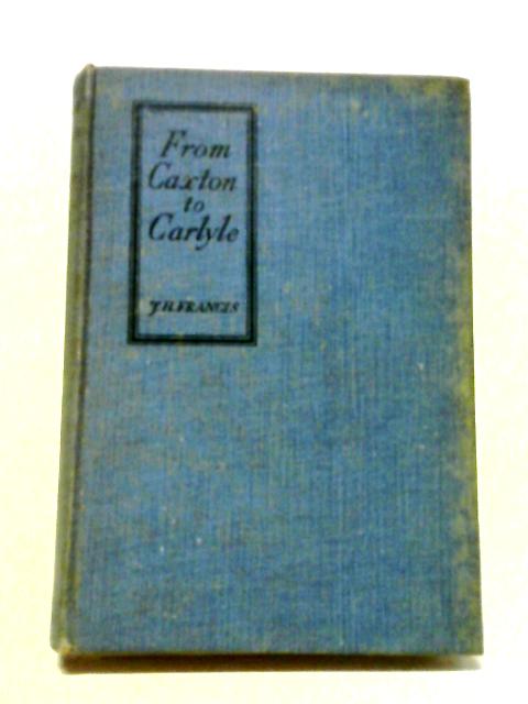 From Caxton To Carlyle By J. H. Francis