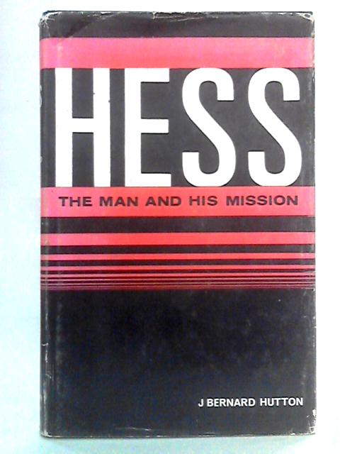 Hess: The Man and His Mission By J. Bernard Hutton