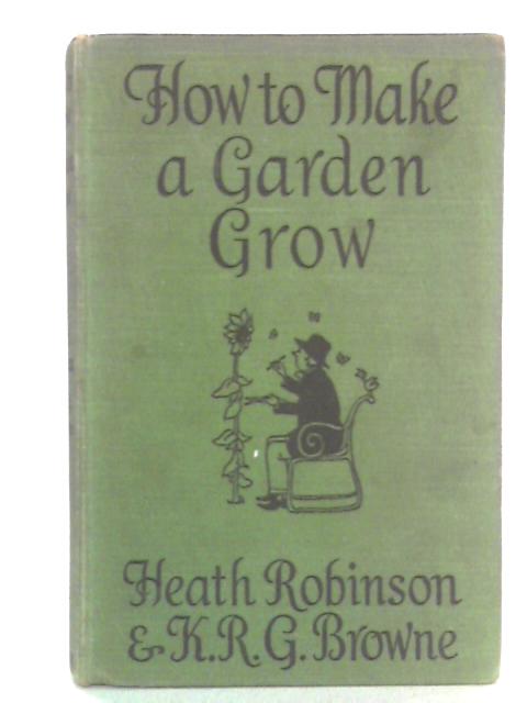 How to Make Garden Grow By Heath Robinson, K. R. G. Browne