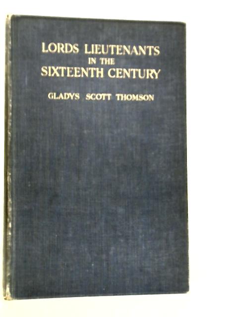 Lords Lieutenants in the Sixteenth Century By Gladys Scott Thomson