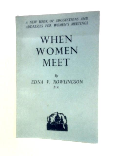 When Women Meet: Suggestions And Addresses For Women's Meetings von Edna V Rowlingson