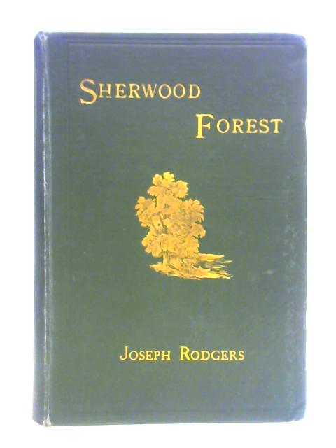 The Scenery of Sherwood Forest with an Account of Some Eminent People Once Resident There By Joseph Rodgers