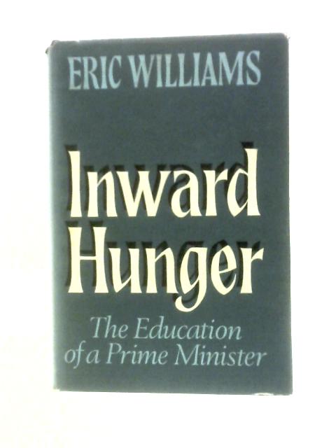 Inward Hunger: The Education Of A Prime Minister By Eric Williams