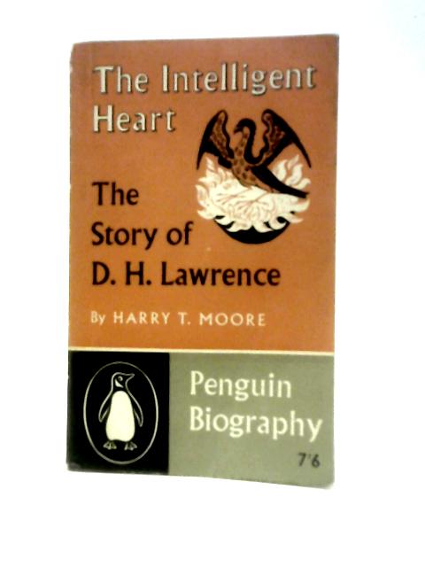 The Intelligent Heart: The Story of D. H. Lawrence By Harry T.Moore