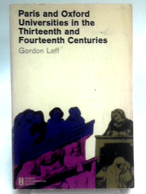 Paris and Oxford Universities in the Thirteenth and Fourteenth Centuries By Gordon Leff