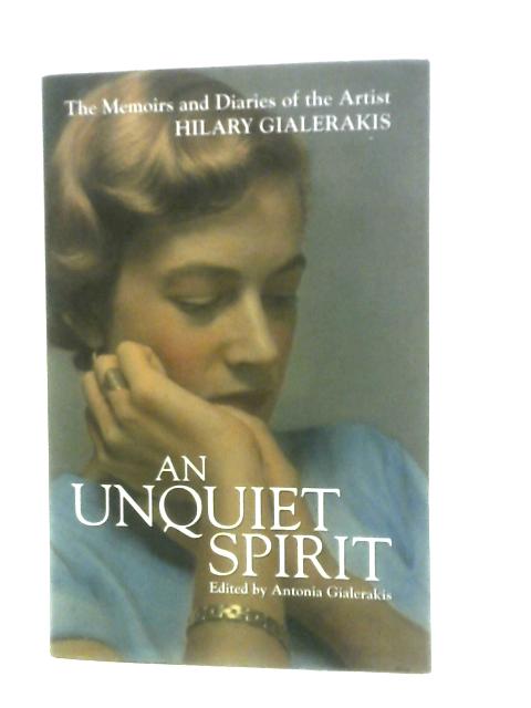 An Unquiet Spirit: The Memoirs and Diaries of the Artist Hilary Gialerakis von Hilary Gialerakis