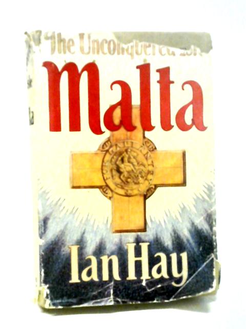 The Unconquered Isle: The Story Of Malta G.C. By Ian Hay