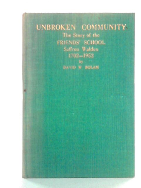 Unbroken Community: Friend's School, Saffron Walden 1702-1952 By David W. Bolam