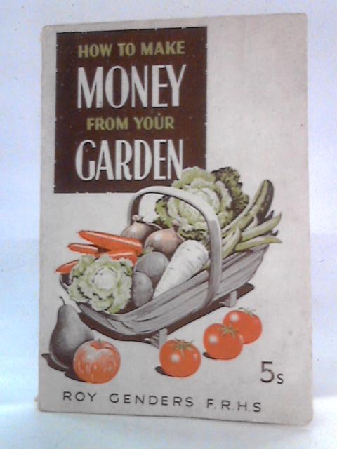 How to Make Money From Your Garden von Roy Genders