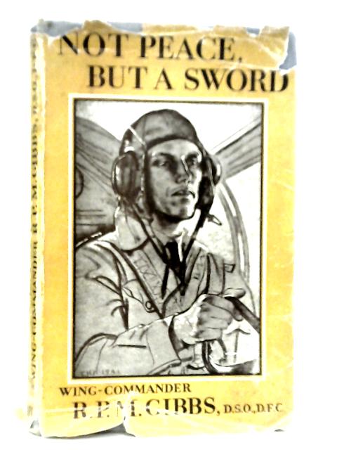 Not Peace But a Sword By R.P.M.Gibbs