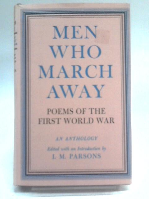 Men Who March Away: Poems of the First World War By I.M. Parsons