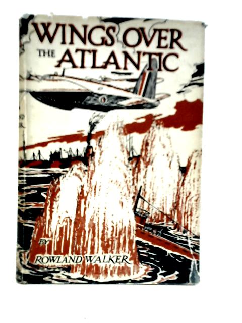 Wings Over the Atlantic: A Tale of Coastal Command By Rowland Walker