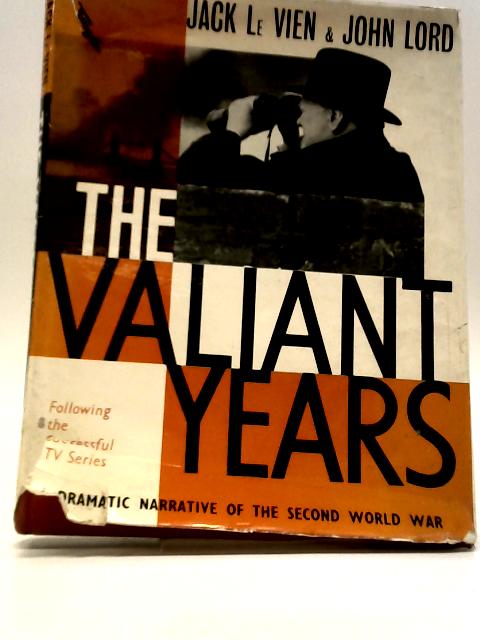 The Valiant Years: A Dramatic Narrative of the Second World War By Jack Le Vien & John Lord