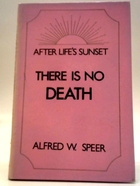 There Is No Death By Alfred W. Speer