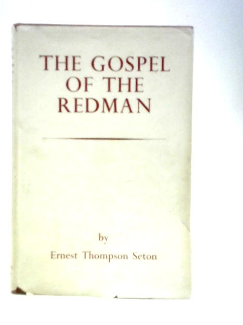 Gospel Of The Redman An Indian Bible von Ernest Thompson Seton ()