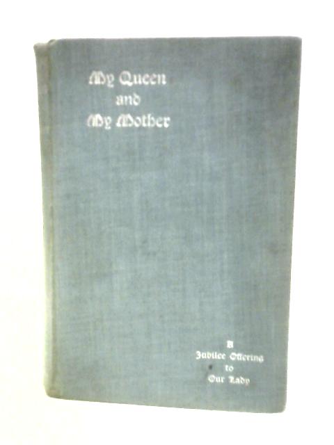 My Queen and My Mother: A Jubilee Offering to Our Lady. With Preface by the Bishop of Salford. Meditations on Our Lady's Litany By R.G.S