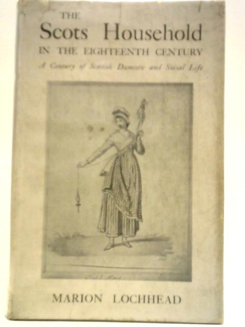 The Scots Household in the Eighteenth Century - A Century of Scottish Domestic and Social Life von Marion Lochhead