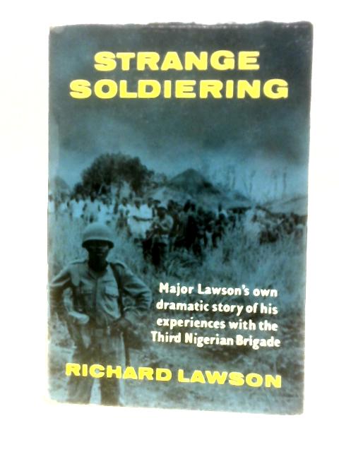 Strange Soldiering: Major Lawson's Own Dramatic Story Of His Experiences With The Third Nigerian Brigade von Richard Lawson