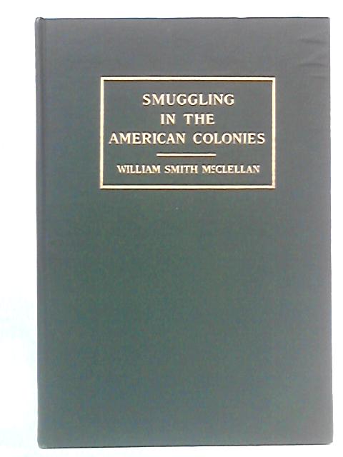 Smuggling in The American Colonies No. 3: Smuggling at The Outbreak of The Revolution By William S. McClellan