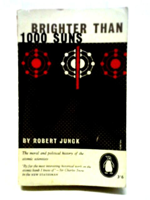 Brighter Than A Thousand Suns: A Personal History Of The Atomic Scientists (Penguin Specials) By Robert Jungk