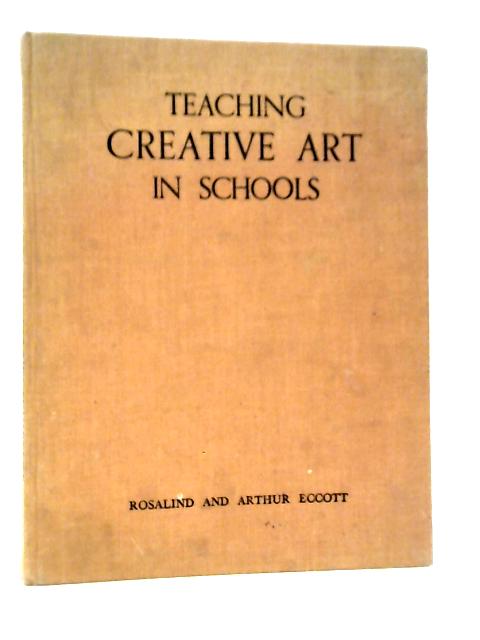 Teaching Creative Art in Schools von Rosalind & Arthur Eccott