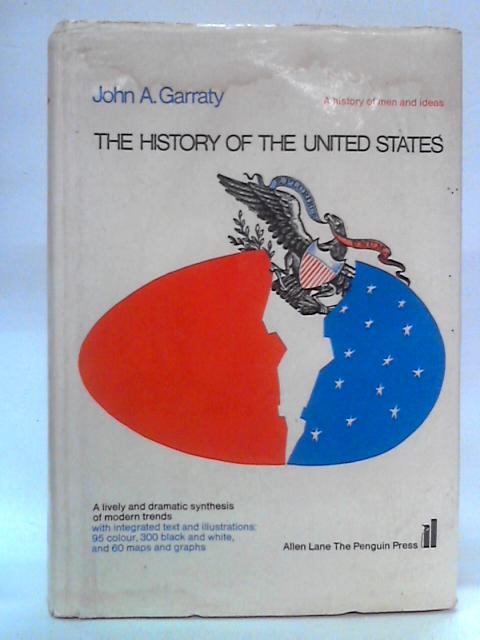 The History of the United States: a History of Men and Ideas By John A Garraty