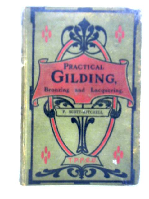 Practical Gilding: Bronzing and Lacquering By Fredk. Scott-Mitchell