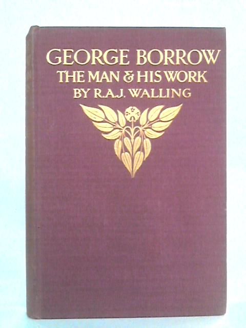 George Borrow: The Man and His Work By R. A. J. Walling