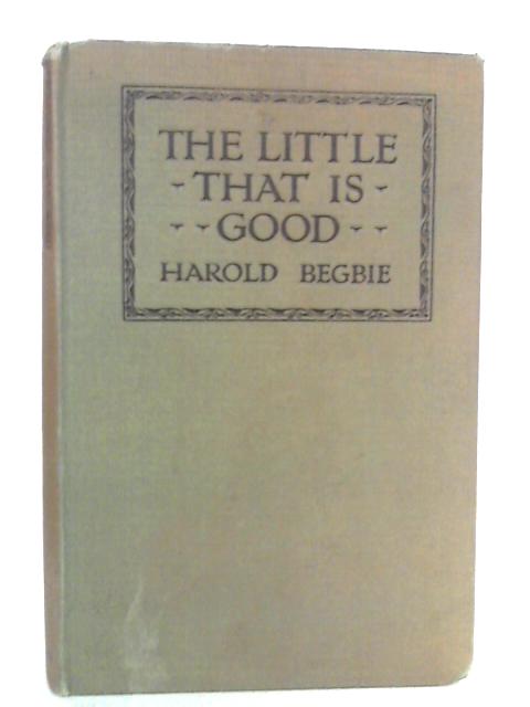 The Little That is Good: Stories of London and Glimpses of English Civilisation von Harold Begbie