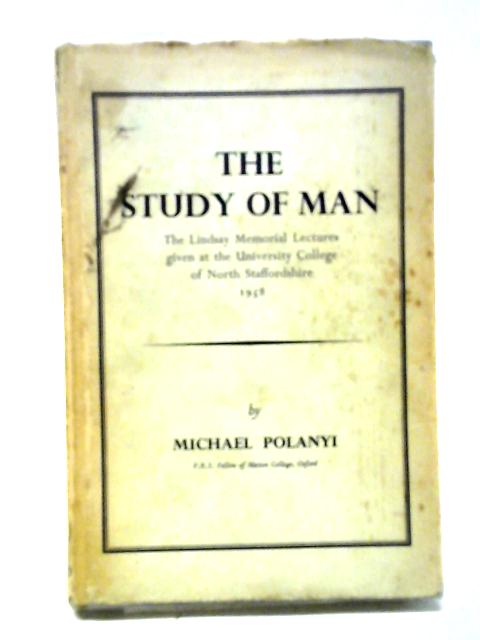 The Study of Man: The Lindsay Memorial Lectures, 1958 By Michael Polanyi