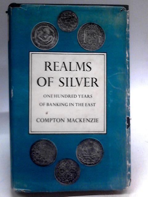 Realms Of Silver: One Hundred Years Of Banking In The East von Compton MacKenzie