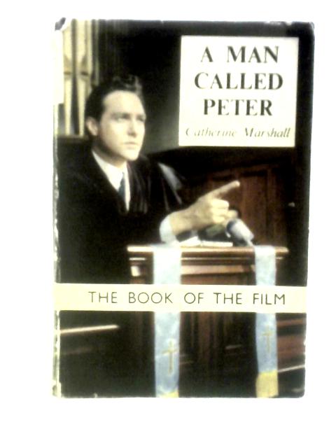 A Man Called Peter: The Story Of Peter Marshall By Catherine Marshall