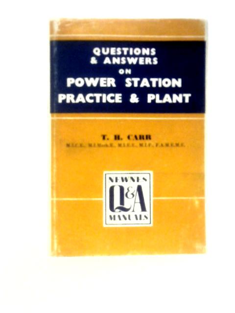 Questions And Answers On Power Station Practice And Plant (Newnes "Q And A" Manuals Series) By T H Carr