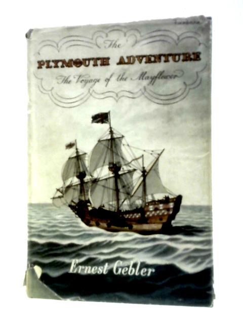 The Plymouth Adventure; the Voyage of the Mayflower By Ernest Gebler