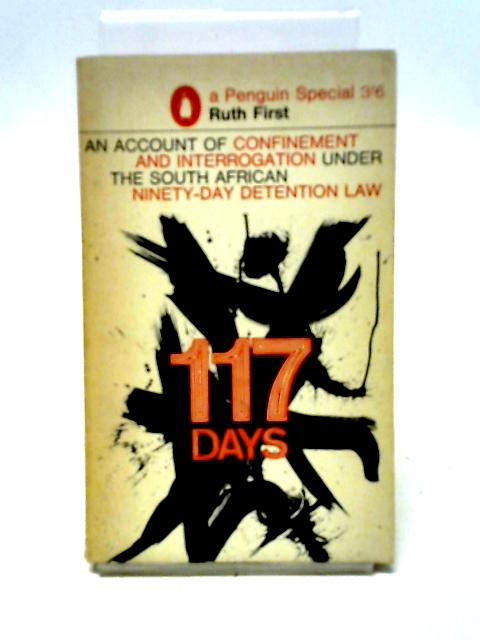 One Hundred And Seventeen Days: An Account Of Confinement And Interrogation Under The South African Ninety-day Detention Law (Penguin Specials) von Ruth First