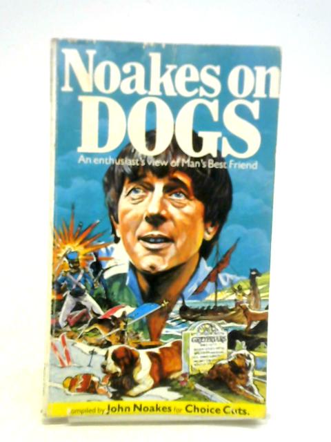 Noakes on Dogs: An Enthusiasts View of Mans Best Friend By John Noakes