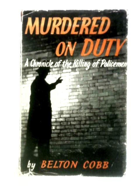 Murdered On Duty: A Chronicle Of The Killing Of Policemen von Belton Cobb