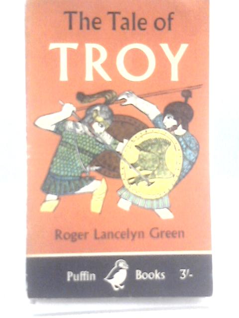 The Tale of Troy. Retold from the ancient authors by R. L. Green (Puffin Books. no. PS120.) By Roger Lancelyn Green